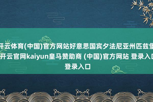 开云体育(中国)官方网站好意思国宾夕法尼亚州匹兹堡-开云官网kaiyun皇马赞助商 (中国)官方网站 登录入口